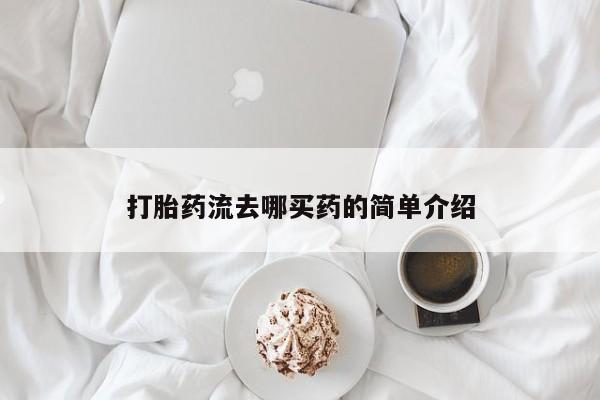 药流药购买微信打胎药流去哪买药的简单介绍