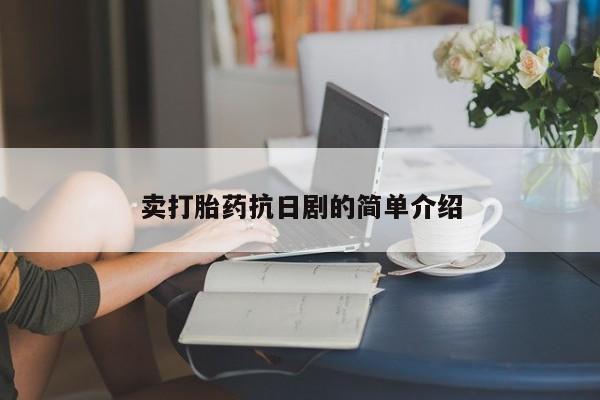 药流药购买微信卖打胎药抗日剧的简单介绍