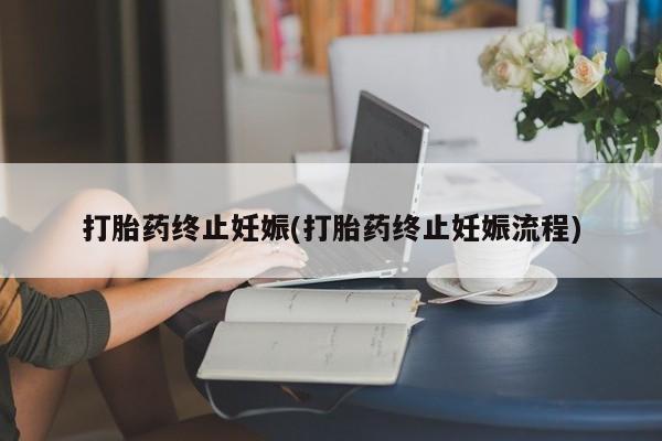 药流药购买微信打胎药终止妊娠(打胎药终止妊娠流程)