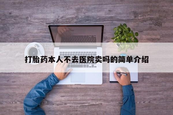 药流药购买微信打胎药本人不去医院卖吗的简单介绍