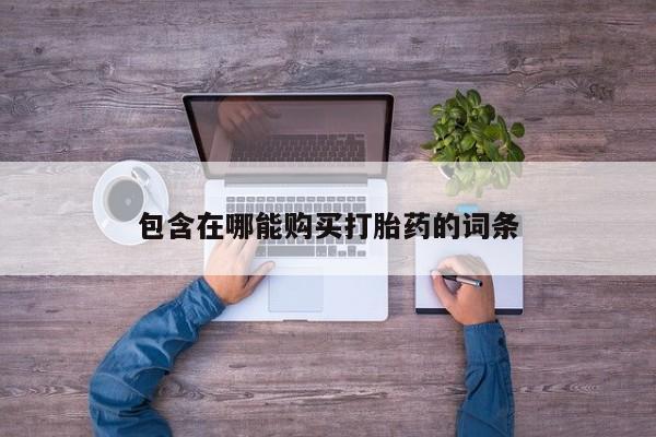 药流药购买微信包含在哪能购买打胎药的词条