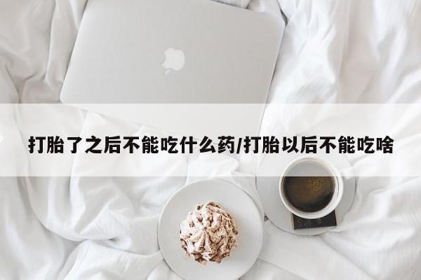 药流药购买微信打胎了之后不能吃什么药/打胎以后不能吃啥
